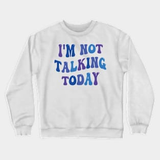 i'm not talking today Crewneck Sweatshirt